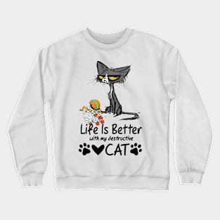 Life is better with my destructive cat Crewneck Sweatshirt